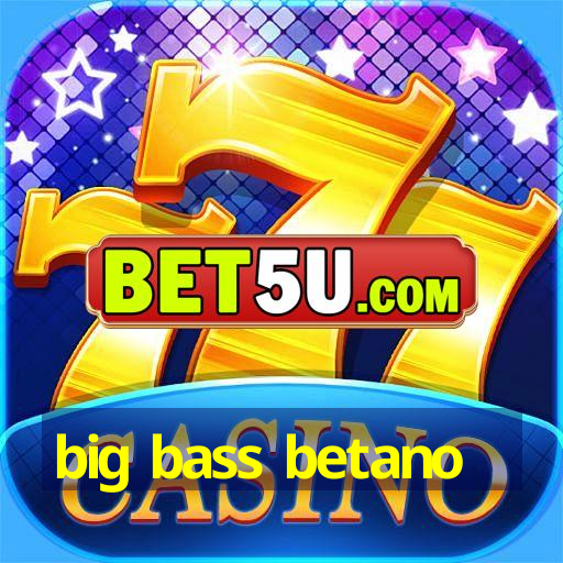 big bass betano